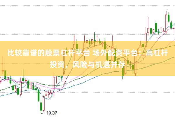 比较靠谱的股票杠杆平台 场外配资平台：高杠杆投资，风险与机遇并存