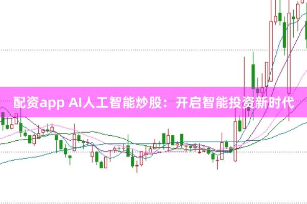 配资app AI人工智能炒股：开启智能投资新时代