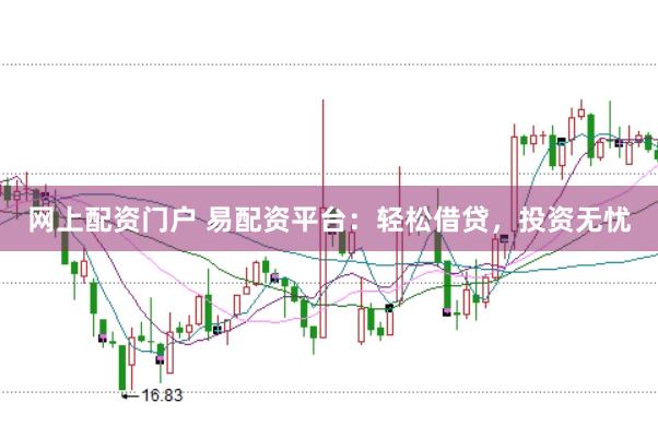 网上配资门户 易配资平台：轻松借贷，投资无忧