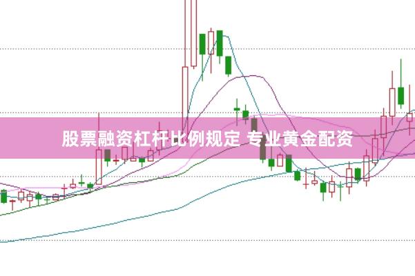 股票融资杠杆比例规定 专业黄金配资