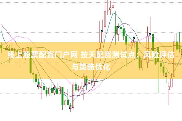 线上股票配资门户网 按天配资测试点：风险评估与策略优化