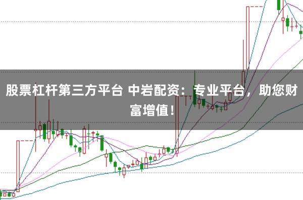 股票杠杆第三方平台 中岩配资：专业平台，助您财富增值！