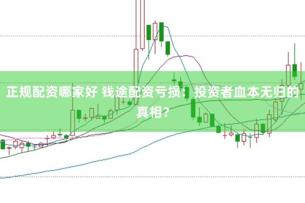 正规配资哪家好 钱途配资亏损：投资者血本无归的真相？