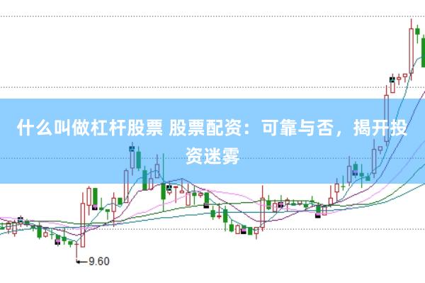 什么叫做杠杆股票 股票配资：可靠与否，揭开投资迷雾
