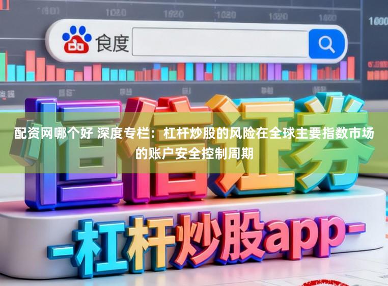 配资网哪个好 深度专栏：杠杆炒股的风险在全球主要指数市场的账户安全控制周期