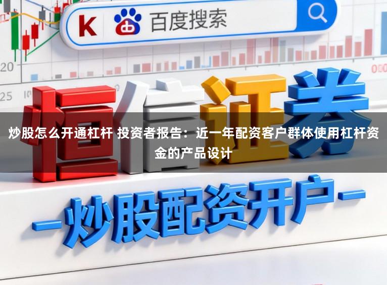 炒股怎么开通杠杆 投资者报告:近一年配资客户群体使用杠杆资金的产品设计