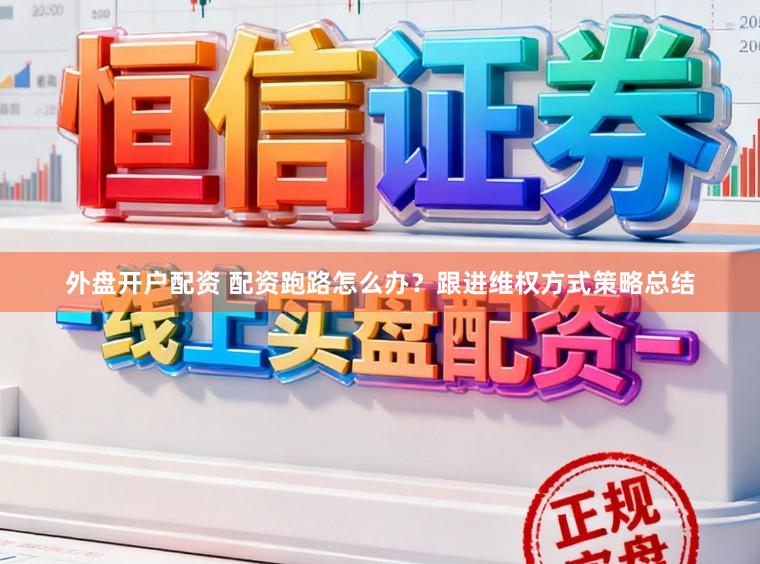 外盘开户配资 配资跑路怎么办?跟进维权方式策略总结