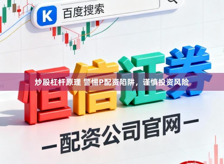 炒股杠杆原理 警惕P配资陷阱，谨慎投资风险