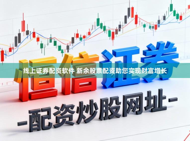线上证券配资软件 新余股票配资助您实现财富增长
