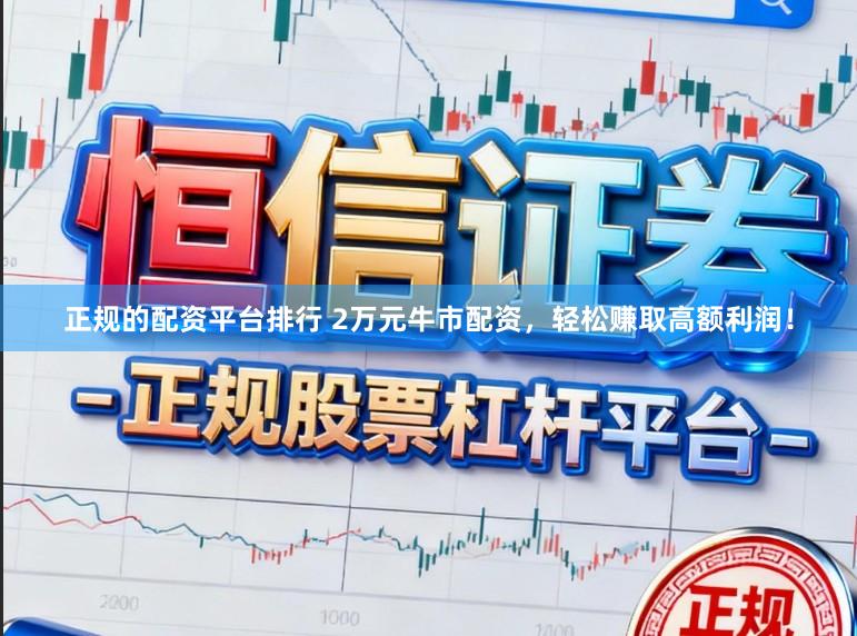 正规的配资平台排行 2万元牛市配资，轻松赚取高额利润！