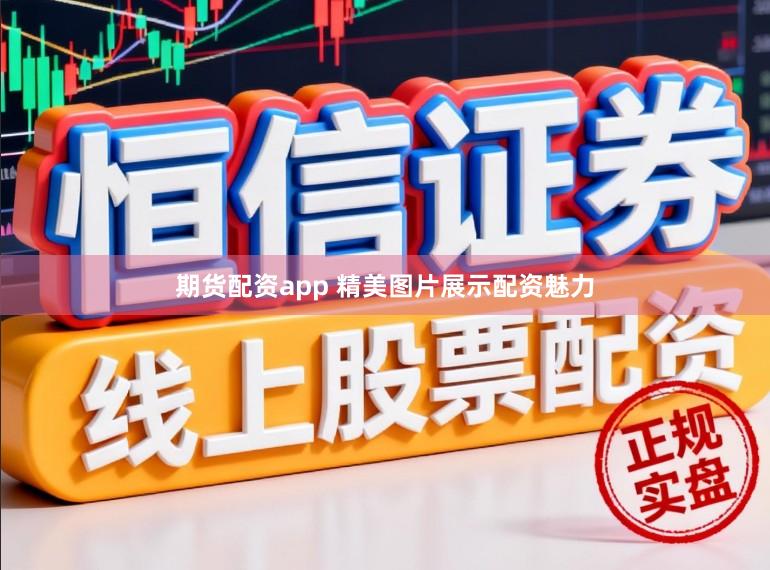 期货配资app 精美图片展示配资魅力