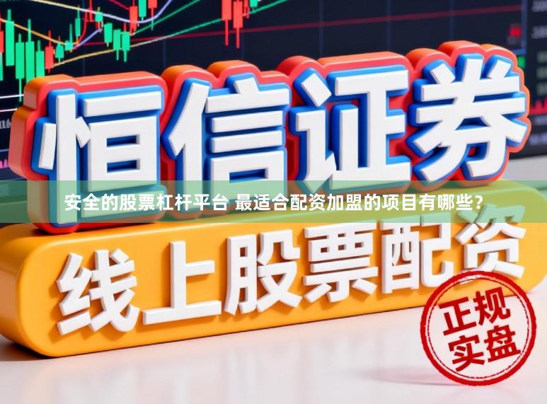 安全的股票杠杆平台 最适合配资加盟的项目有哪些？