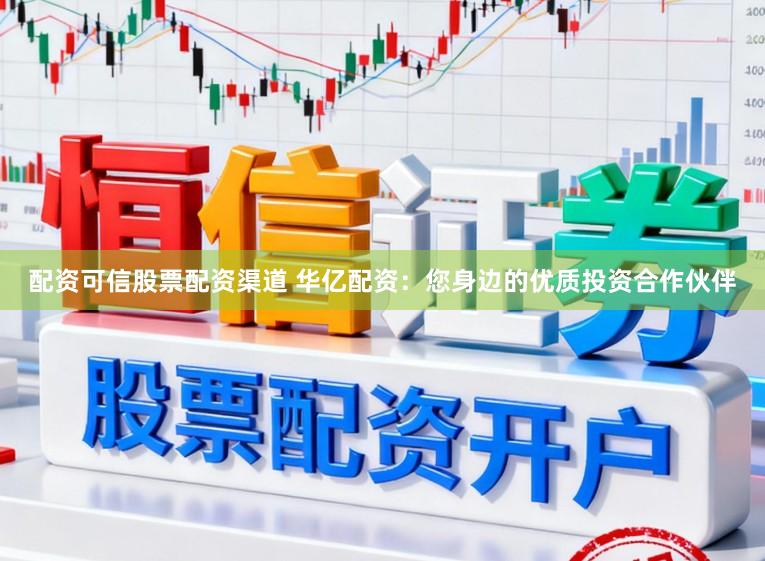 配资可信股票配资渠道 华亿配资：您身边的优质投资合作伙伴