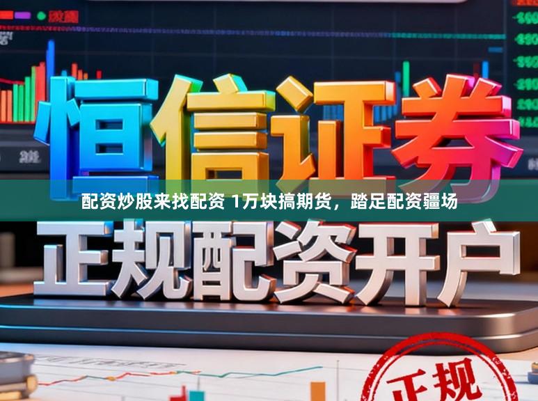 配资炒股来找配资 1万块搞期货，踏足配资疆场