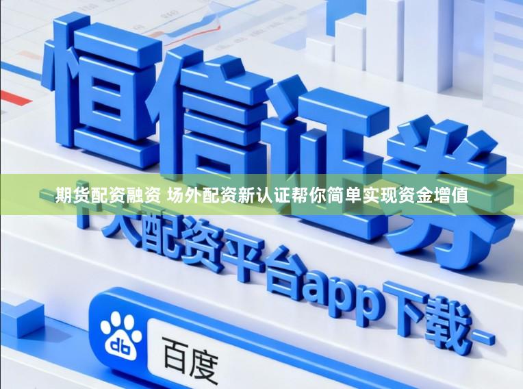 期货配资融资 场外配资新认证帮你简单实现资金增值