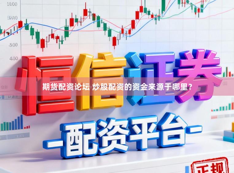 期货配资论坛 炒股配资的资金来源于哪里？