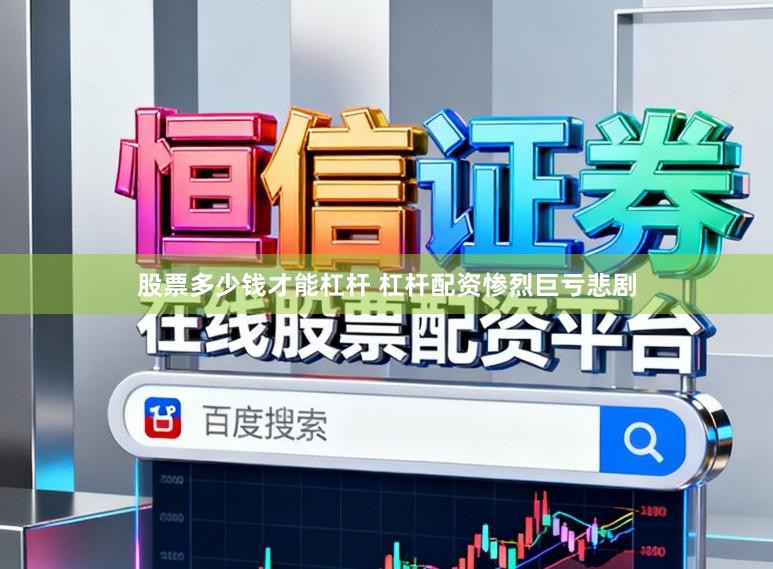 股票多少钱才能杠杆 杠杆配资惨烈巨亏悲剧