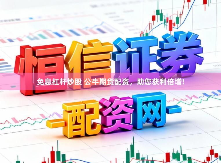 免息杠杆炒股 公牛期货配资,助您获利倍增!