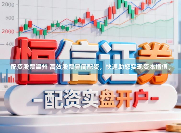 配资股票温州 高效股票募简配资，快速助您实现资本增值。