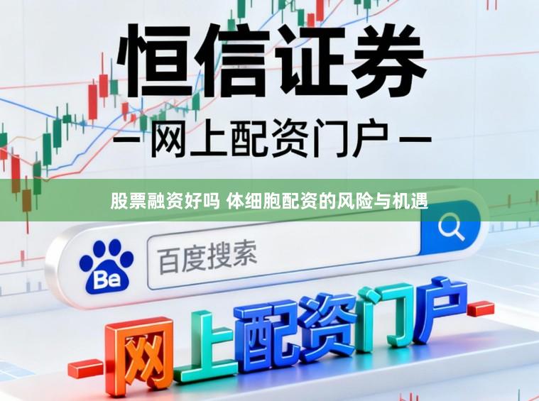 股票融资好吗 体细胞配资的风险与机遇