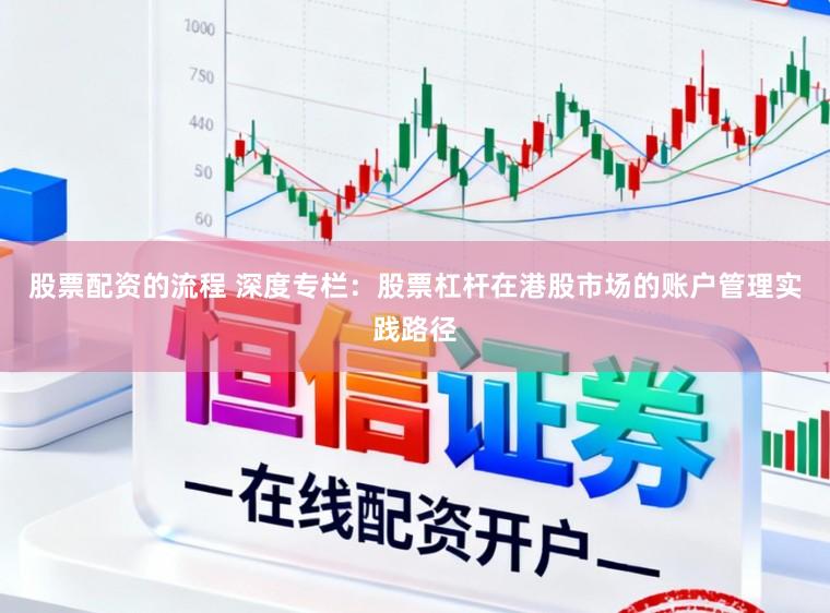 股票配资的流程 深度专栏：股票杠杆在港股市场的账户管理实践路径